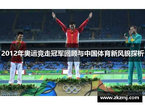 2012年奥运竞走冠军回顾与中国体育新风貌探析 2012年奥运竞走冠军回顾与中国体育新风貌探析